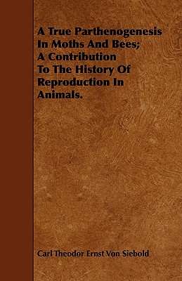 A True Parthenogenesis in Moths and Bees; A Contribution to the History of Reproduction in Animals.