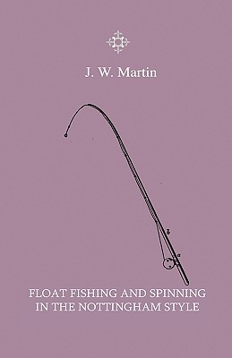 Float Fishing And Spinning In The Nottingham Style - Being A Treatise On The So-Called Coarse Fishes With Instructions For Their Capture - Including A Chapter On Pike Fishing