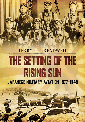 The Setting of the Rising Sun: Japanese Military Aviation 1877-1945