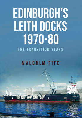 Edinburgh's Leith Docks 1970-80: The Transition Years