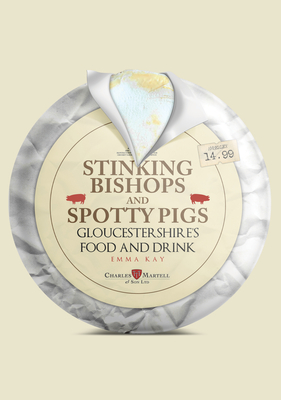 Stinking Bishops and Spotty Pigs: Gloucestershire's Food and Drink