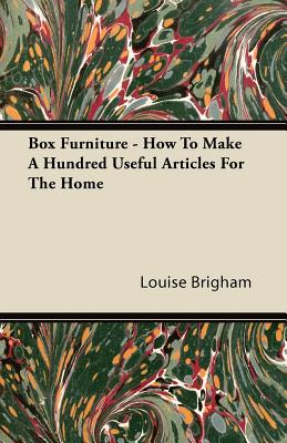 Box Furniture - How To Make A Hundred Useful Articles For The Home