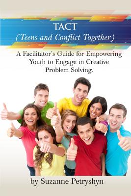 TACT (Teens and Conflict Together): A Facilitator's Guide for Empowering Youth to Engage in Creative Problem Solving