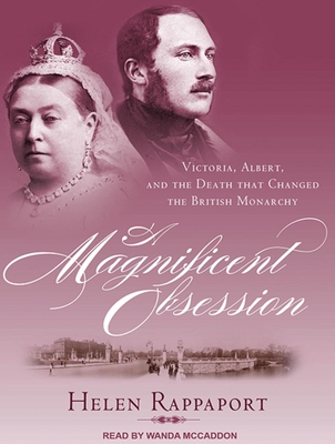 A Magnificent Obsession: Victoria, Albert, and the Death That Changed the British Monarchy