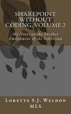 SharePoint Without Coding, Volume 2: My Notes on the Further Embedment of the Librarian