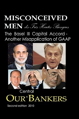 Misconceived Men of Très Haut Banque: Our Central Bankers: The Basel III Capital Accord - Another Misapplication of GAAP
