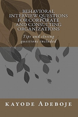 Behavioral Interview Questions for Corporate and Consulting Organizations: Tips and closing questions included