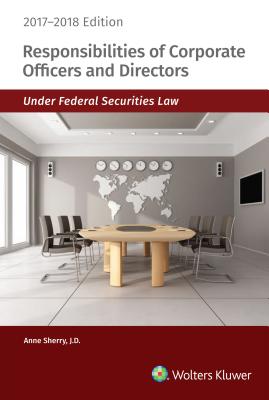 Responsibilities of Corporate Officers and Directors Under Federal Securities Law: 2017-2018 Edition