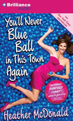 You'll Never Blue Ball in This Town Again: One Woman's Painfully Funny Quest to Give It Up