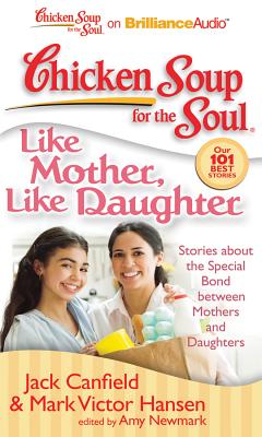 Chicken Soup for the Soul: Like Mother, Like Daughter: Stories about the Special Bond Between Mothers and Daughters
