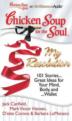 Chicken Soup for the Soul: My Resolution: 101 Stories...Great Ideas for Your Mind, Body, And...Wallet