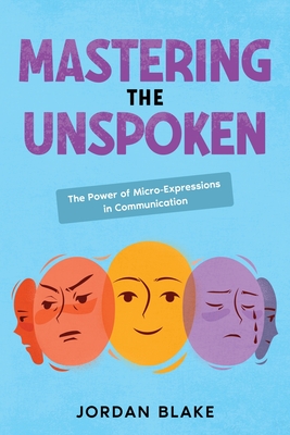 Mastering the Unspoken: The Power of Micro-Expressions in Communication