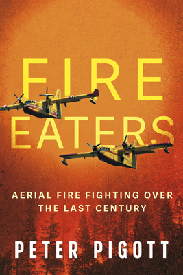 Fire Eaters: Aerial Fire Fighting Over the Last Century