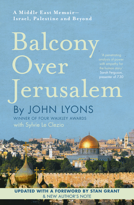 Balcony Over Jerusalem: A Middle East Memoir - Israel, Palestine and Beyond
