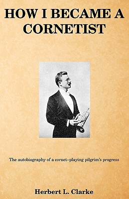 How I became a cornetist: The autobiography of a cornet-playing pilgrim's progress