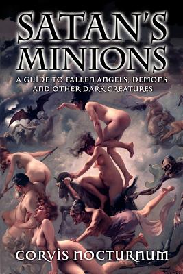 Satan's Minions: A Guide to Fallen Angels, Demons and other dark creatures