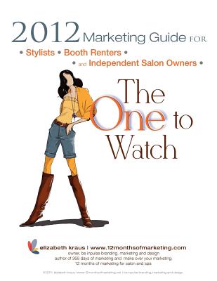 2012 Marketing Guide for Stylists, Booth Renters and Independent Salon Owners: The One to Watch