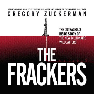 The Frackers Lib/E: The Outrageous Inside Story of the New Billionaire Wildcatters