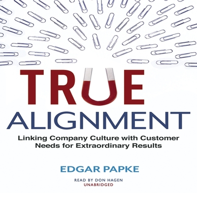 True Alignment Lib/E: Linking Company Culture with Customer Needs for Extraordinary Results