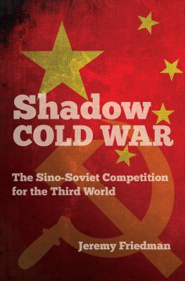 Shadow Cold War: The Sino-Soviet Competition for the Third World