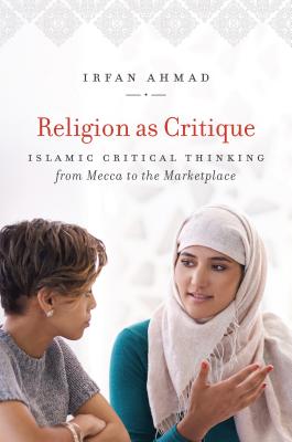 Religion as Critique: Islamic Critical Thinking from Mecca to the Marketplace