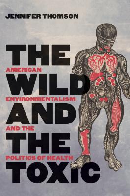 The Wild and the Toxic: American Environmentalism and the Politics of Health