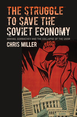 The Struggle to Save the Soviet Economy: Mikhail Gorbachev and the Collapse of the USSR