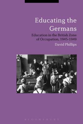 Educating the Germans: People and Policy in the British Zone of Germany, 1945-1949