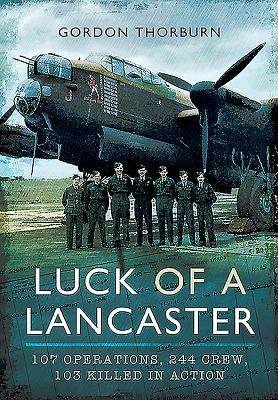 Luck of a Lancaster: 107 Operations, 244 Crew, 103 Killed in Action