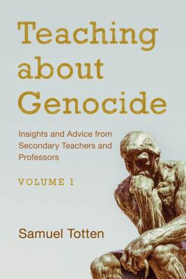 Teaching about Genocide: Insights and Advice from Secondary Teachers and Professors, Volume 1