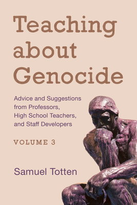 Teaching about Genocide: Advice and Suggestions from Professors, High School Teachers, and Staff Developers, Volume 3