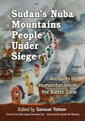 Sudan's Nuba Mountains People Under Siege: Accounts by Humanitarians in the Battle Zone