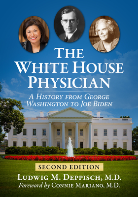 The White House Physician: A History from George Washington to Joe Biden, 2D Ed.