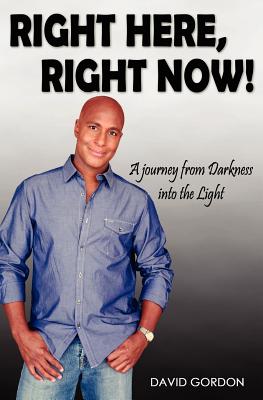 Right Here, Right Now!: A Journey from Darkness into the Light