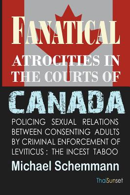 Fanatical Atrocities in the Courts of Canada: Policing Sexual Relations Between Consenting Adults by Criminal Enforcement of Leviticus: The Incest Taboo