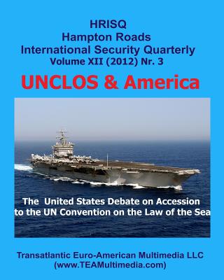 UNCLOS & America: The United States Debate on Accession to the UN Convention on the Law of the Sea: Hampton Roads International Security Quarterly, Vol. XII, Nr. 3