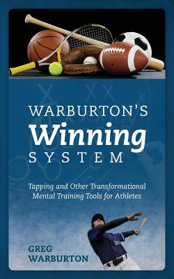Warburton's Winning System: Tapping and Other Transformational Mental Training Tools for Athletes