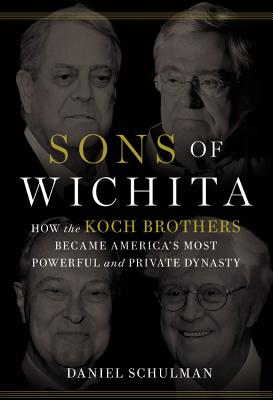 Sons of Wichita: How the Koch Brothers Became America's Most Powerful and Private Dynasty