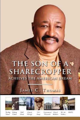 The Son of A Sharecropper Achieves the American Dream: A Memoir and Family History by James C. Thomas