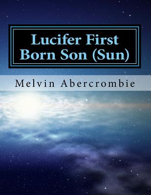 Lucifer First Born Son (Sun): the Book that picks up where the Da Vinci code left off
