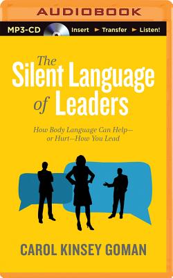 The Silent Language of Leaders: How Body Language Can Help--Or Hurt--How You Lead