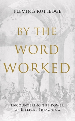 By the Word Worked: Encountering the Power of Biblical Preaching