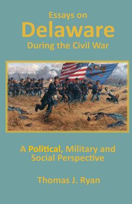 Essays on Delaware during the Civil War: A Political, Military and Social Perspective