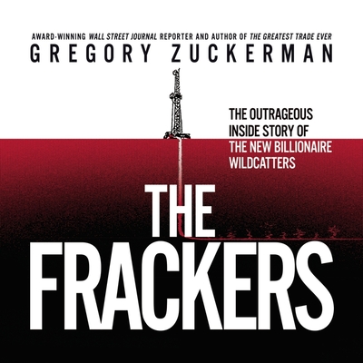 The Frackers Lib/E: The Outrageous Inside Story of the New Billionaire Wildcatters