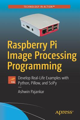 Raspberry Pi Image Processing Programming: Develop Real-Life Examples with Python, Pillow, and Scipy