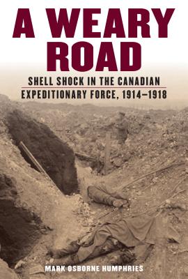 A Weary Road: Shell Shock in the Canadian Expeditionary Force, 1914-1918