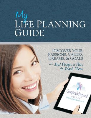 My Life Planning Guide: Discover your passions, values, dreams, and goals and design a plan to reach them