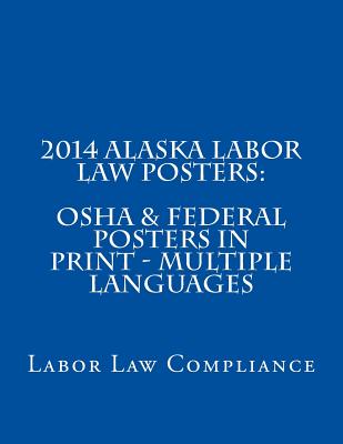 2014 Alaska Labor Law Posters: OSHA & Federal Posters In Print - Multiple Languages: 2014 Alaska Labor Law Posters: OSHA & Federal Posters In Print - Multiple Languages