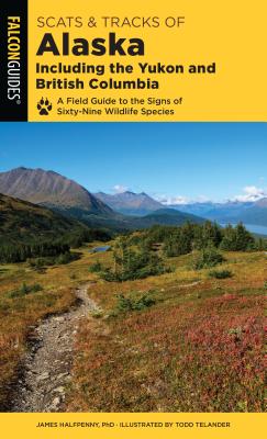 Scats and Tracks of Alaska Including the Yukon and British Columbia: A Field Guide to the Signs of Sixty-Nine Wildlife Species