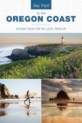 Day Trips(R) to the Oregon Coast: Getaway Ideas for the Local Traveler